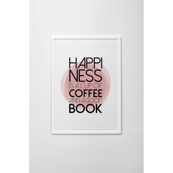 Autorský plakát Happiness Is a Cup of Coffee and a Good Book, vel. A3