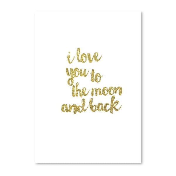 Plakát s nápisem ve zlaté barvě Americanflat I Love You to the Moon and Back, 30 x 42 cm