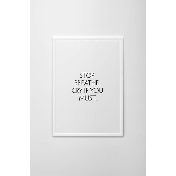 Autorský plakát Stop Breathe, Cry If You Must, vel. A4